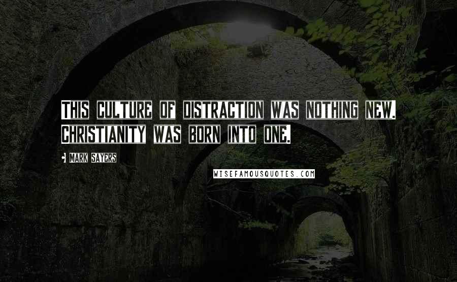 Mark Sayers Quotes: This culture of distraction was nothing new. Christianity was born into one.