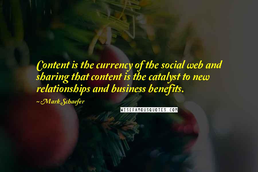 Mark Schaefer Quotes: Content is the currency of the social web and sharing that content is the catalyst to new relationships and business benefits.