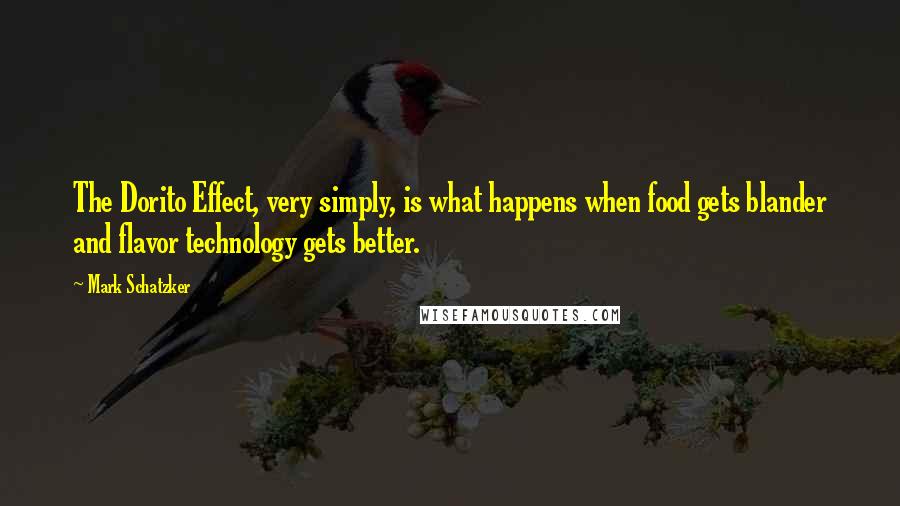 Mark Schatzker Quotes: The Dorito Effect, very simply, is what happens when food gets blander and flavor technology gets better.