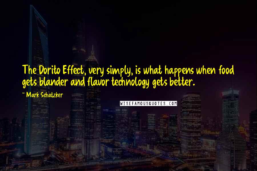 Mark Schatzker Quotes: The Dorito Effect, very simply, is what happens when food gets blander and flavor technology gets better.