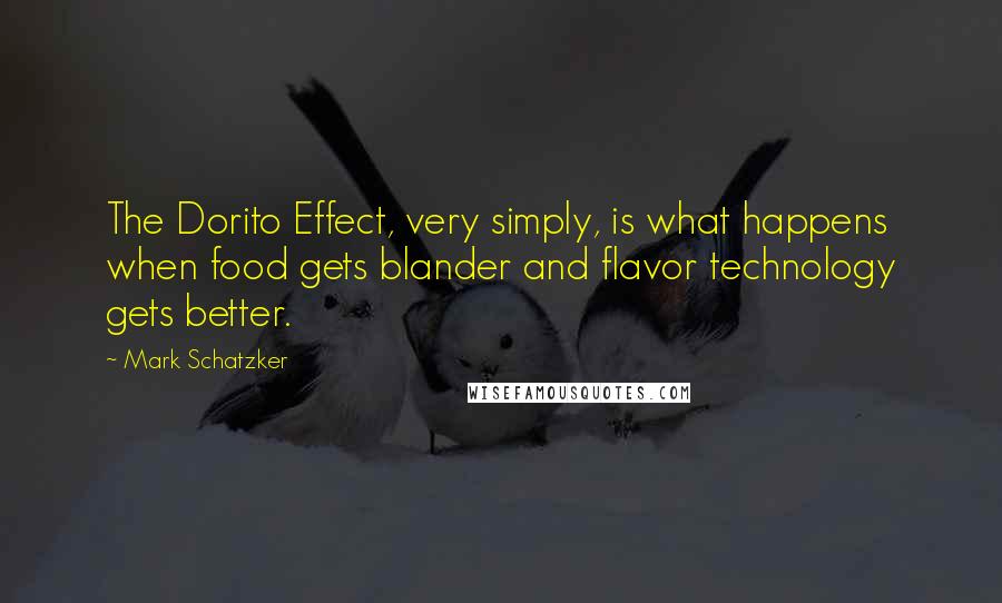 Mark Schatzker Quotes: The Dorito Effect, very simply, is what happens when food gets blander and flavor technology gets better.