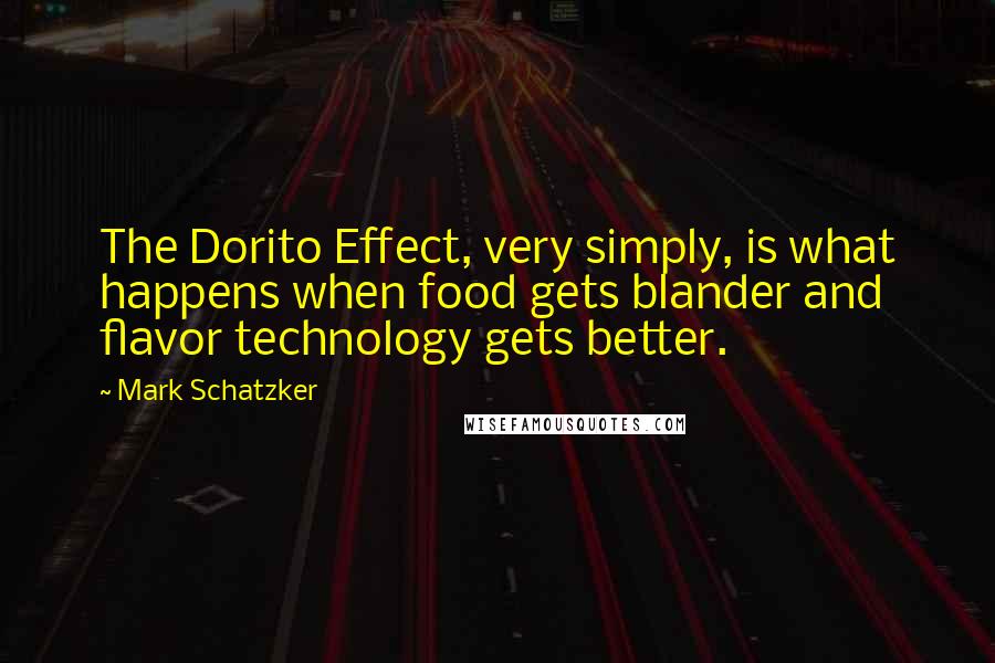 Mark Schatzker Quotes: The Dorito Effect, very simply, is what happens when food gets blander and flavor technology gets better.