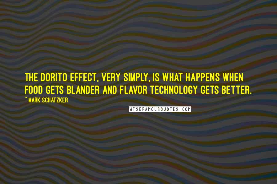 Mark Schatzker Quotes: The Dorito Effect, very simply, is what happens when food gets blander and flavor technology gets better.