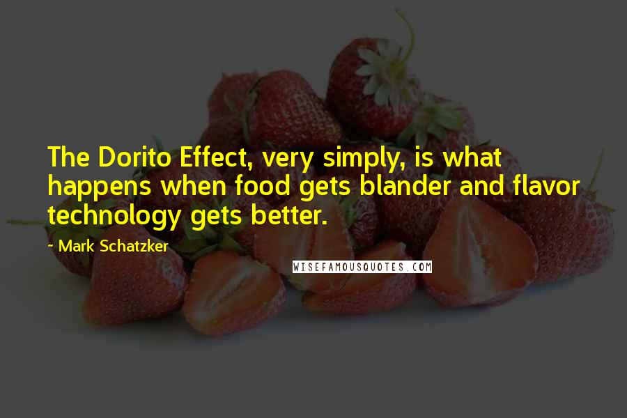 Mark Schatzker Quotes: The Dorito Effect, very simply, is what happens when food gets blander and flavor technology gets better.