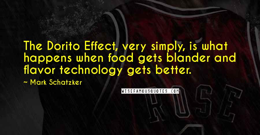 Mark Schatzker Quotes: The Dorito Effect, very simply, is what happens when food gets blander and flavor technology gets better.