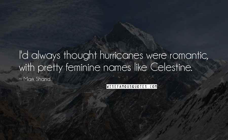 Mark Shand Quotes: I'd always thought hurricanes were romantic, with pretty feminine names like Celestine.