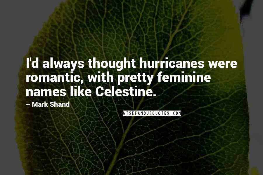 Mark Shand Quotes: I'd always thought hurricanes were romantic, with pretty feminine names like Celestine.