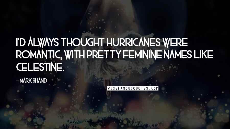 Mark Shand Quotes: I'd always thought hurricanes were romantic, with pretty feminine names like Celestine.