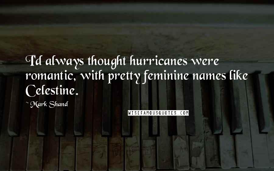 Mark Shand Quotes: I'd always thought hurricanes were romantic, with pretty feminine names like Celestine.