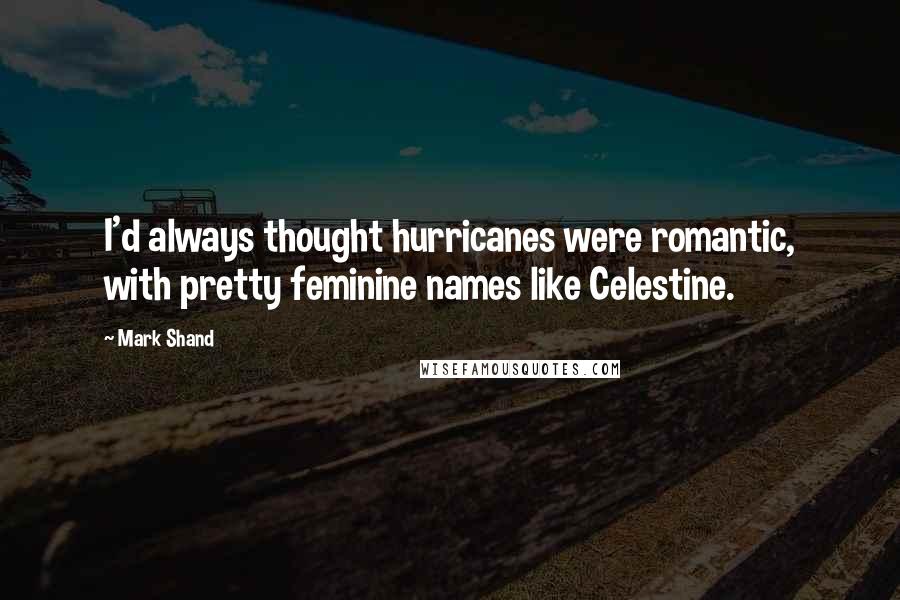 Mark Shand Quotes: I'd always thought hurricanes were romantic, with pretty feminine names like Celestine.