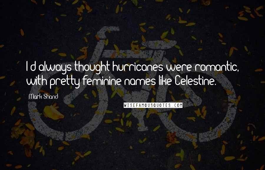 Mark Shand Quotes: I'd always thought hurricanes were romantic, with pretty feminine names like Celestine.