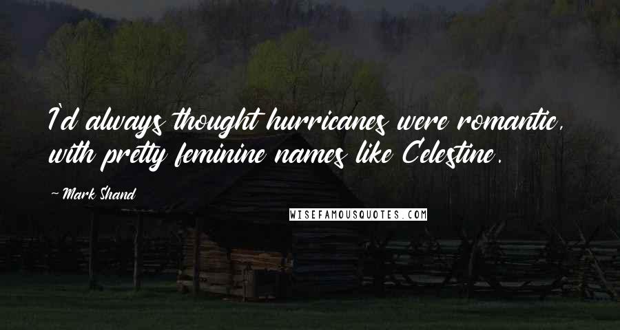 Mark Shand Quotes: I'd always thought hurricanes were romantic, with pretty feminine names like Celestine.