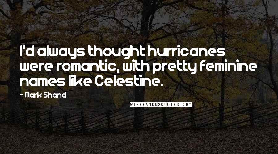 Mark Shand Quotes: I'd always thought hurricanes were romantic, with pretty feminine names like Celestine.