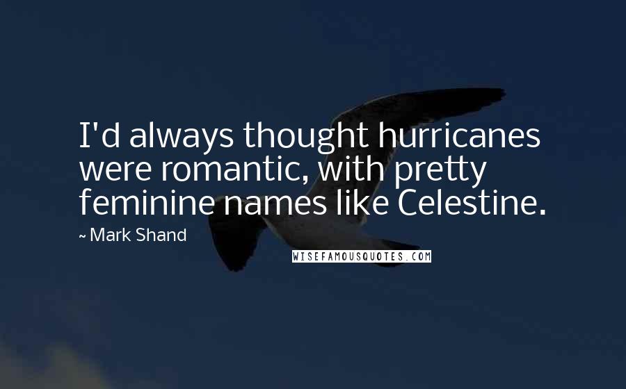 Mark Shand Quotes: I'd always thought hurricanes were romantic, with pretty feminine names like Celestine.