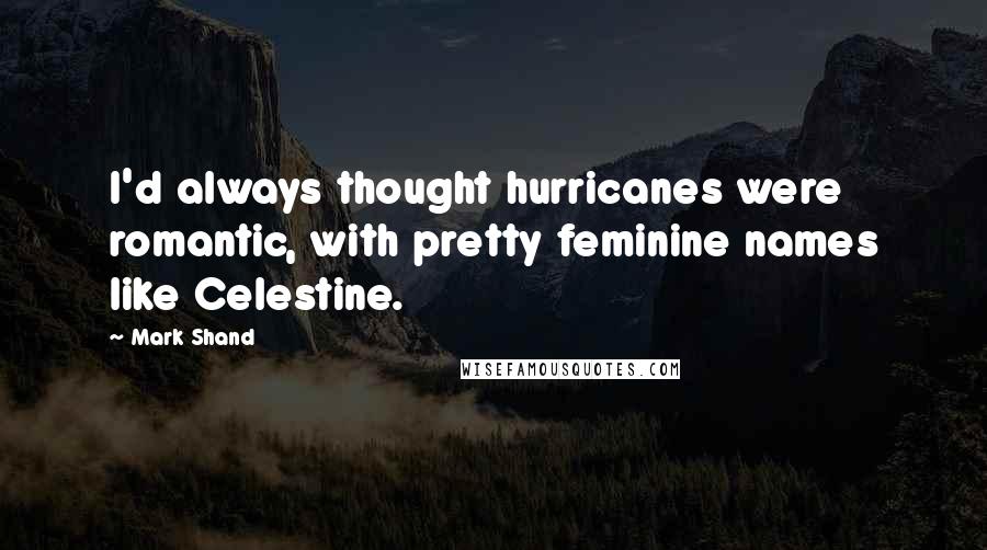 Mark Shand Quotes: I'd always thought hurricanes were romantic, with pretty feminine names like Celestine.