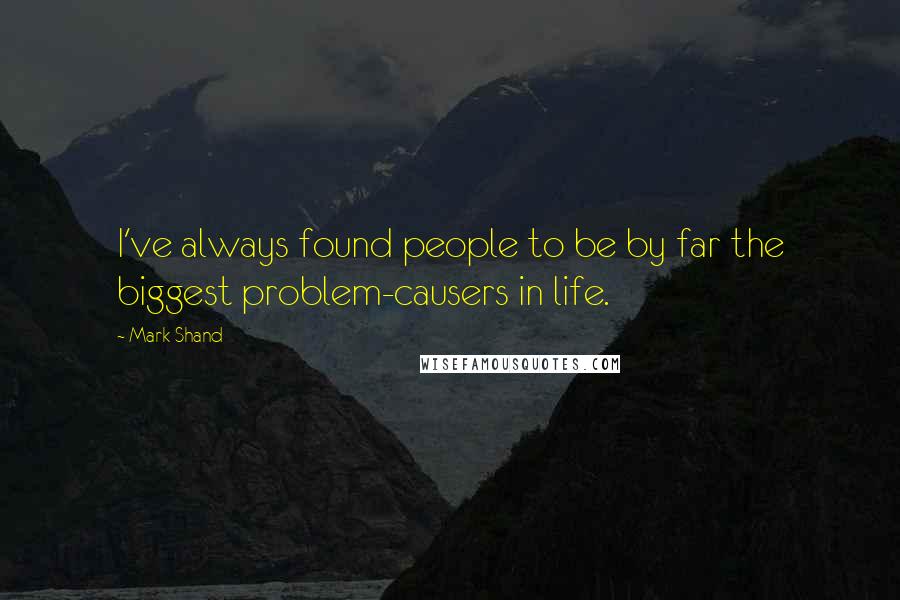 Mark Shand Quotes: I've always found people to be by far the biggest problem-causers in life.