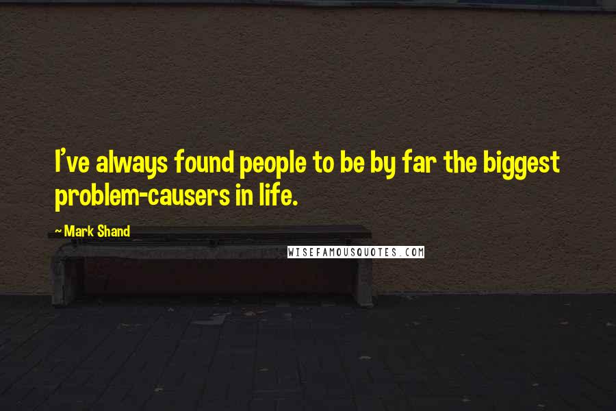 Mark Shand Quotes: I've always found people to be by far the biggest problem-causers in life.