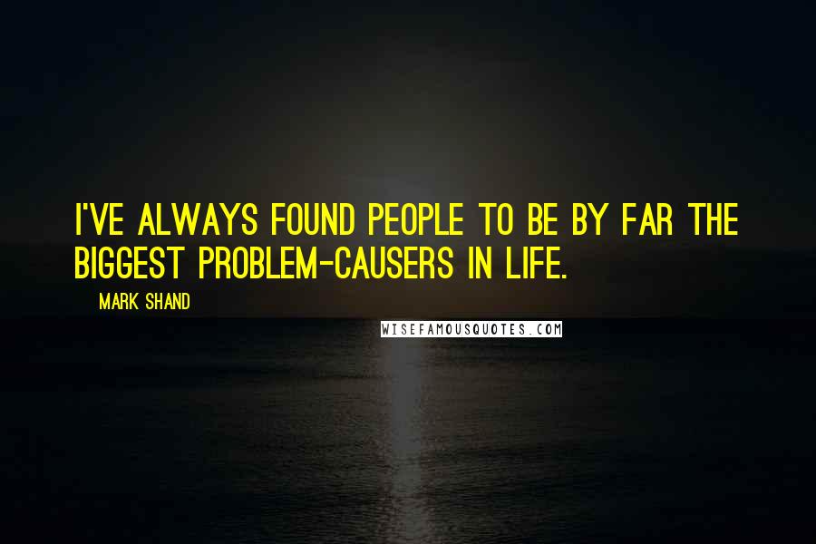 Mark Shand Quotes: I've always found people to be by far the biggest problem-causers in life.