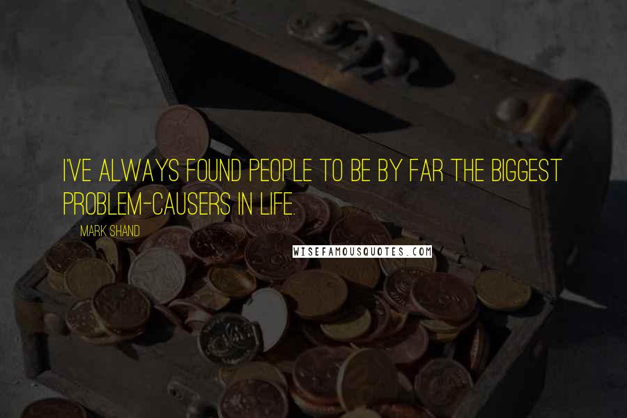 Mark Shand Quotes: I've always found people to be by far the biggest problem-causers in life.