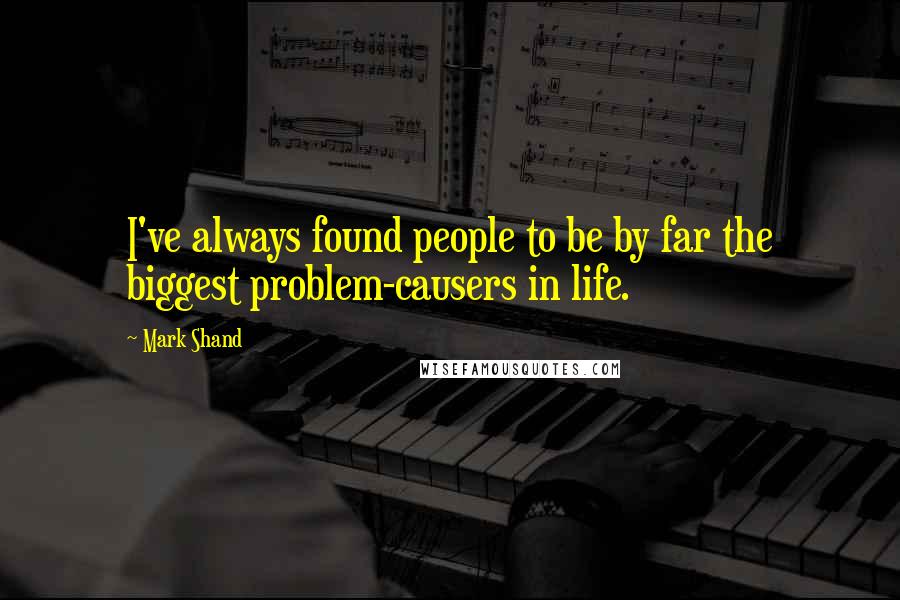 Mark Shand Quotes: I've always found people to be by far the biggest problem-causers in life.