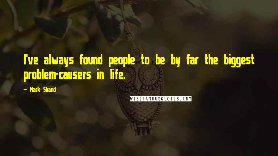 Mark Shand Quotes: I've always found people to be by far the biggest problem-causers in life.