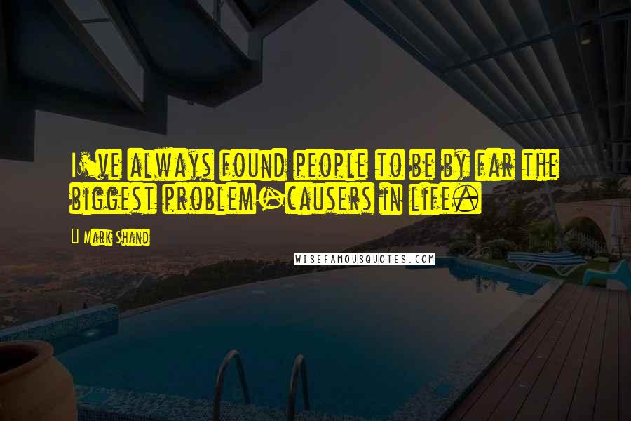 Mark Shand Quotes: I've always found people to be by far the biggest problem-causers in life.