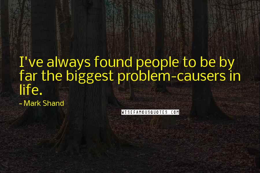 Mark Shand Quotes: I've always found people to be by far the biggest problem-causers in life.