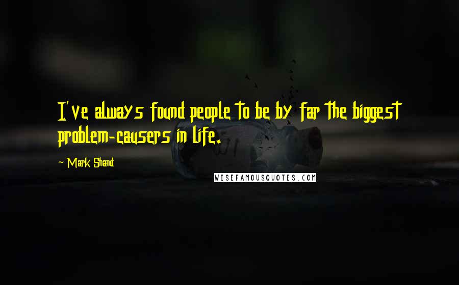 Mark Shand Quotes: I've always found people to be by far the biggest problem-causers in life.