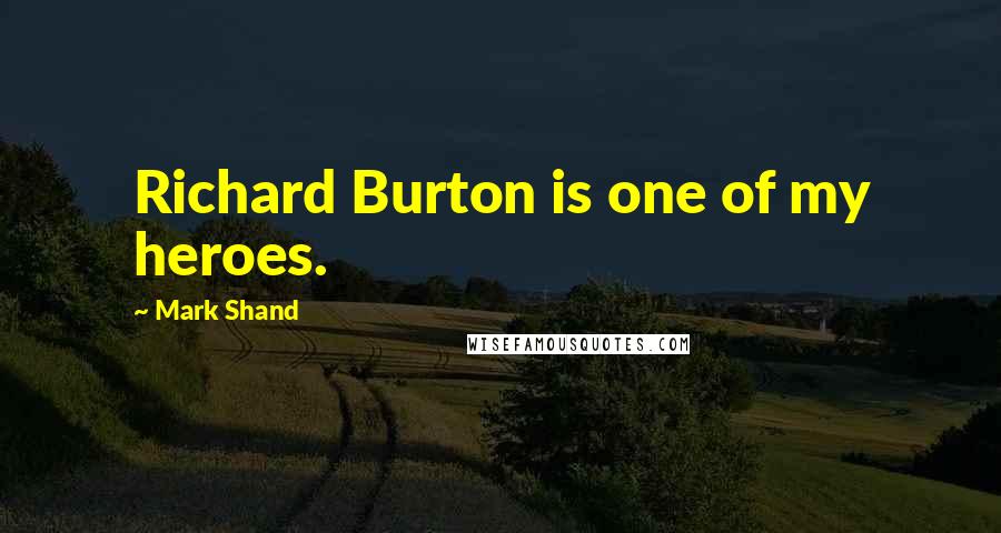 Mark Shand Quotes: Richard Burton is one of my heroes.