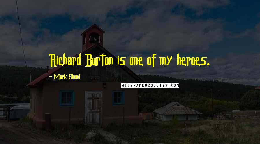 Mark Shand Quotes: Richard Burton is one of my heroes.