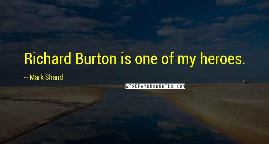 Mark Shand Quotes: Richard Burton is one of my heroes.