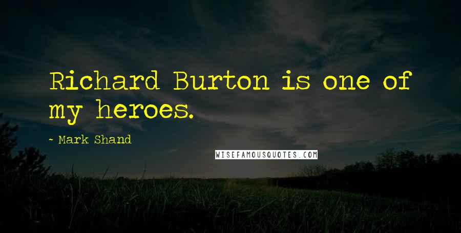 Mark Shand Quotes: Richard Burton is one of my heroes.