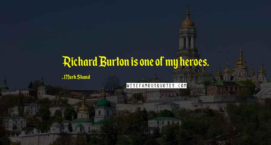 Mark Shand Quotes: Richard Burton is one of my heroes.