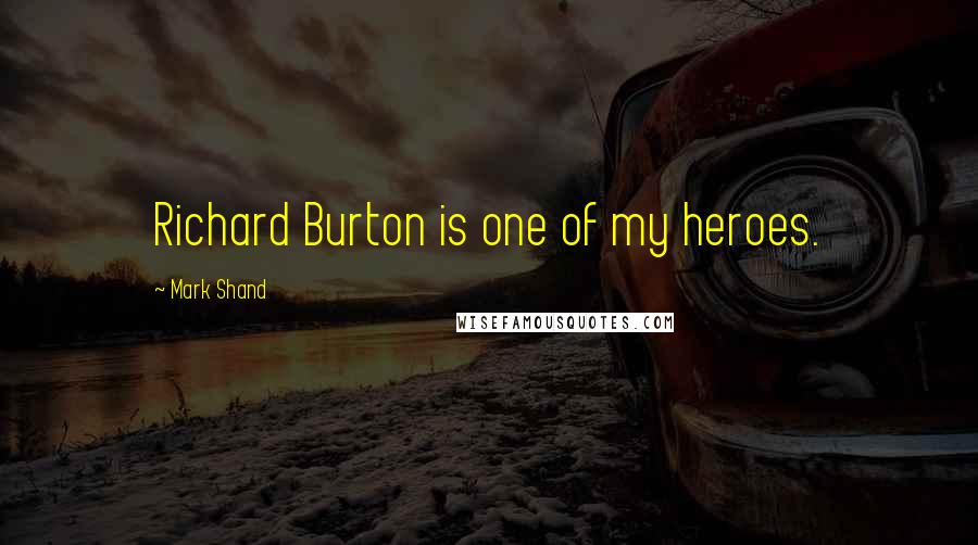 Mark Shand Quotes: Richard Burton is one of my heroes.