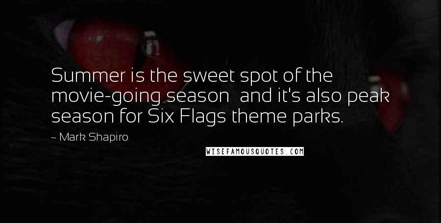 Mark Shapiro Quotes: Summer is the sweet spot of the movie-going season and it's also peak season for Six Flags theme parks.