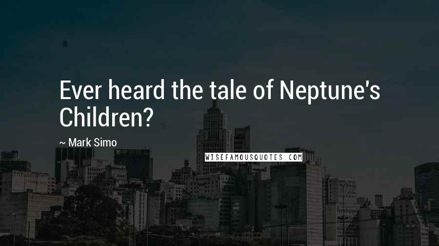 Mark Simo Quotes: Ever heard the tale of Neptune's Children?