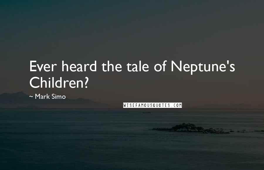 Mark Simo Quotes: Ever heard the tale of Neptune's Children?