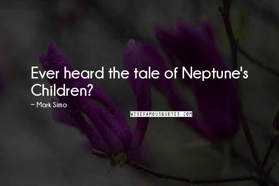 Mark Simo Quotes: Ever heard the tale of Neptune's Children?