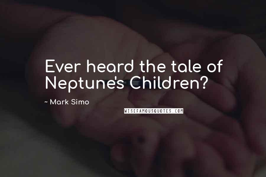 Mark Simo Quotes: Ever heard the tale of Neptune's Children?