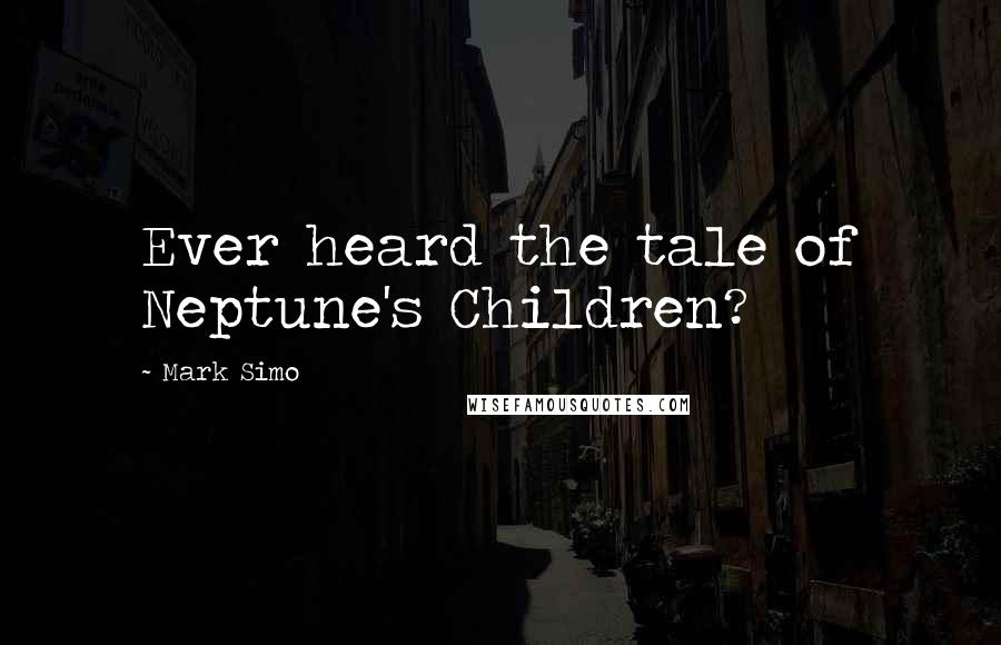 Mark Simo Quotes: Ever heard the tale of Neptune's Children?