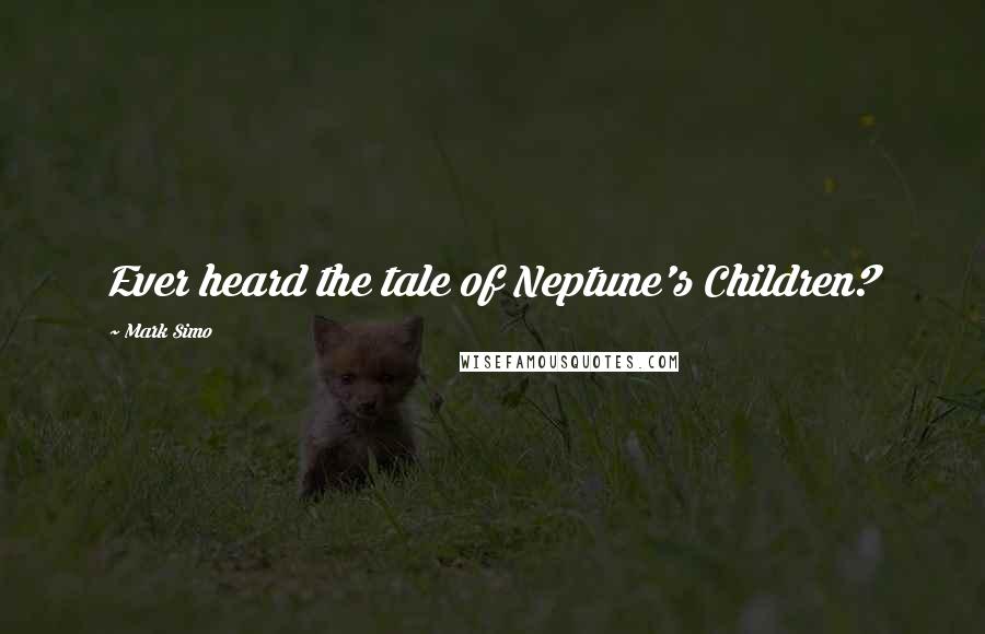 Mark Simo Quotes: Ever heard the tale of Neptune's Children?