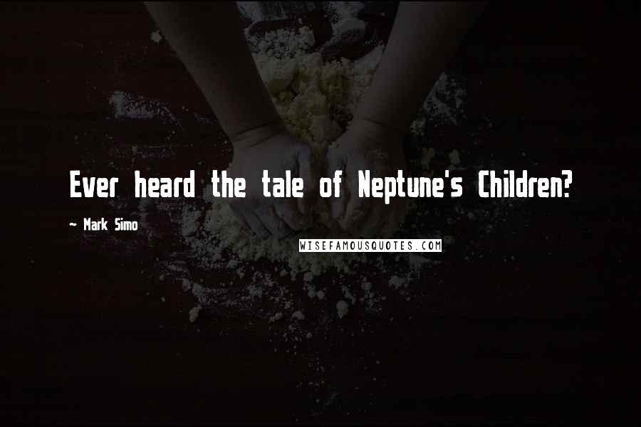 Mark Simo Quotes: Ever heard the tale of Neptune's Children?