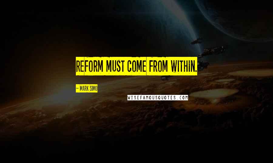Mark Simo Quotes: Reform must come from within.