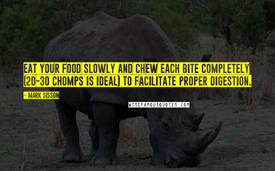 Mark Sisson Quotes: Eat your food slowly and chew each bite completely (20-30 chomps is ideal) to facilitate proper digestion.