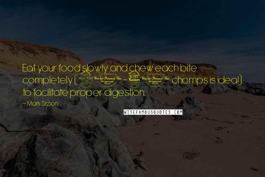 Mark Sisson Quotes: Eat your food slowly and chew each bite completely (20-30 chomps is ideal) to facilitate proper digestion.