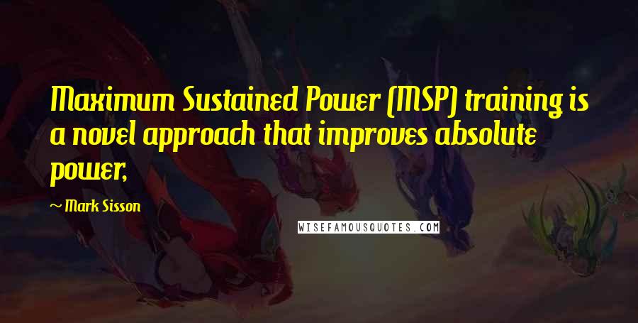 Mark Sisson Quotes: Maximum Sustained Power (MSP) training is a novel approach that improves absolute power,