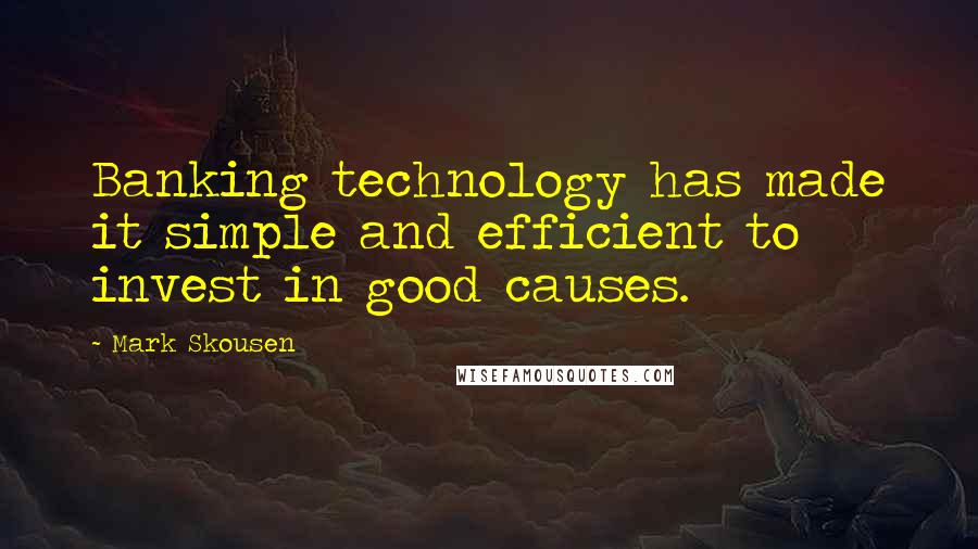 Mark Skousen Quotes: Banking technology has made it simple and efficient to invest in good causes.