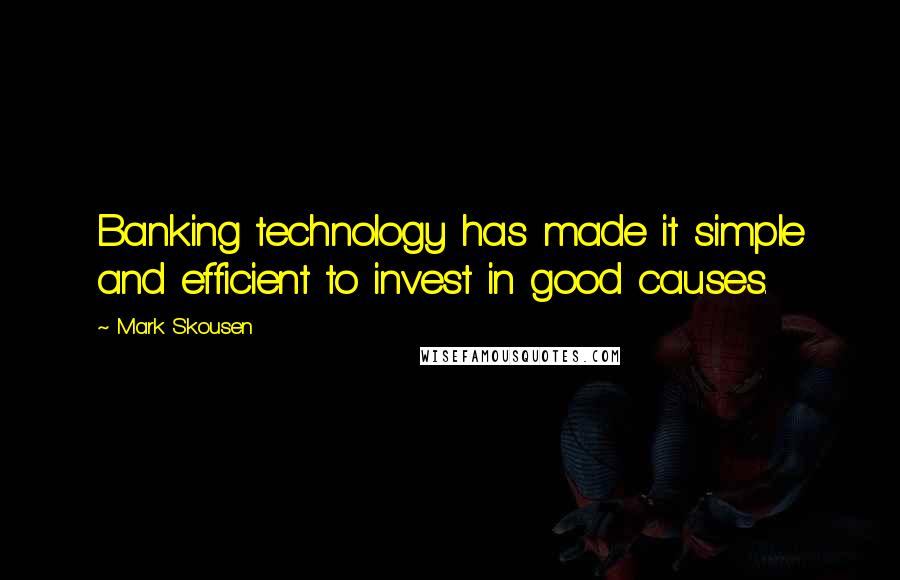 Mark Skousen Quotes: Banking technology has made it simple and efficient to invest in good causes.