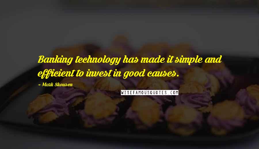 Mark Skousen Quotes: Banking technology has made it simple and efficient to invest in good causes.