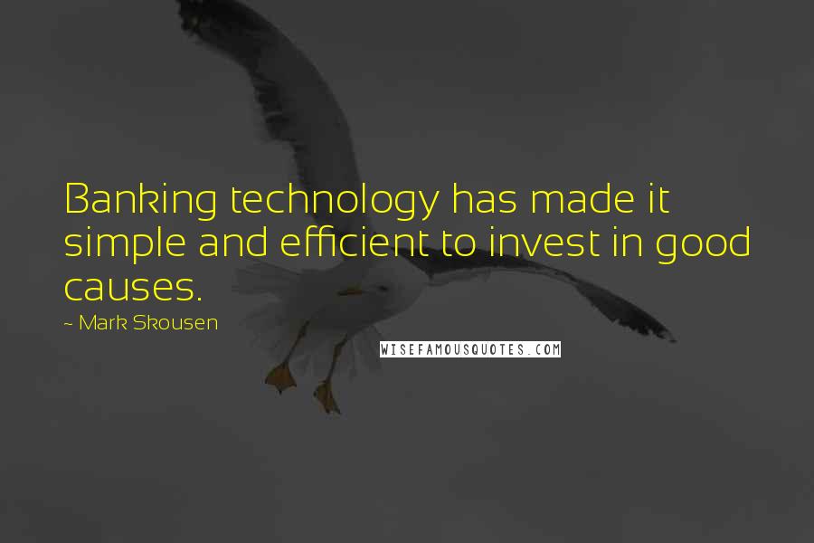 Mark Skousen Quotes: Banking technology has made it simple and efficient to invest in good causes.